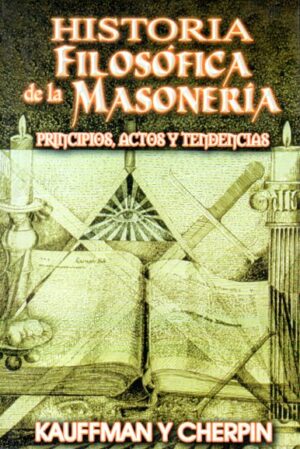 Historia filosófica de la Masonería. Principios, actos y tendencias.