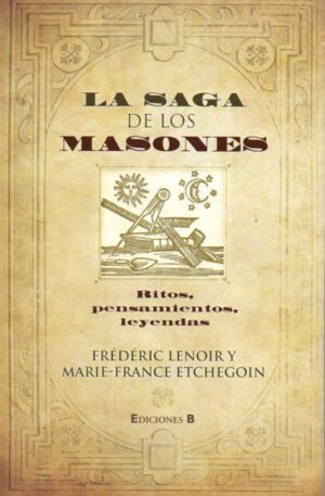 La saga de los masones. Ritos, pensamientos, leyendas.