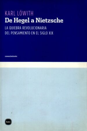 De Hegel a Nietzsche. La quiebra revolucionaria del pensamiento en el siglo XIX.