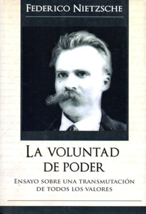 La voluntad del poder. Ensayo sobre una transmutación de todos los valores.