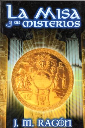 La misa y sus misterios. Comparados con el mito solar de los misterios antiguos.