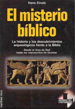El misterio bíblico. La historia y los descubrimientos arqueológicos frente a la biblia. Desde el Arca de Noé hasta los manuscritos de Qumran.